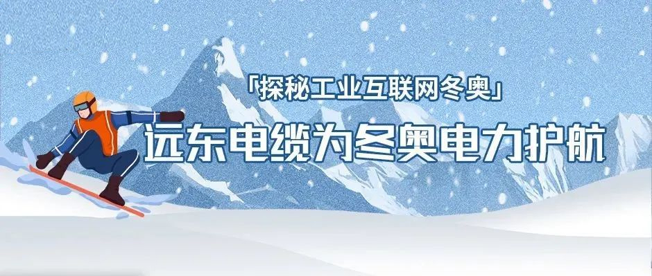 冬奧背后的工業(yè)互聯(lián)網(wǎng)故事：遠東電纜為冬奧電力護航