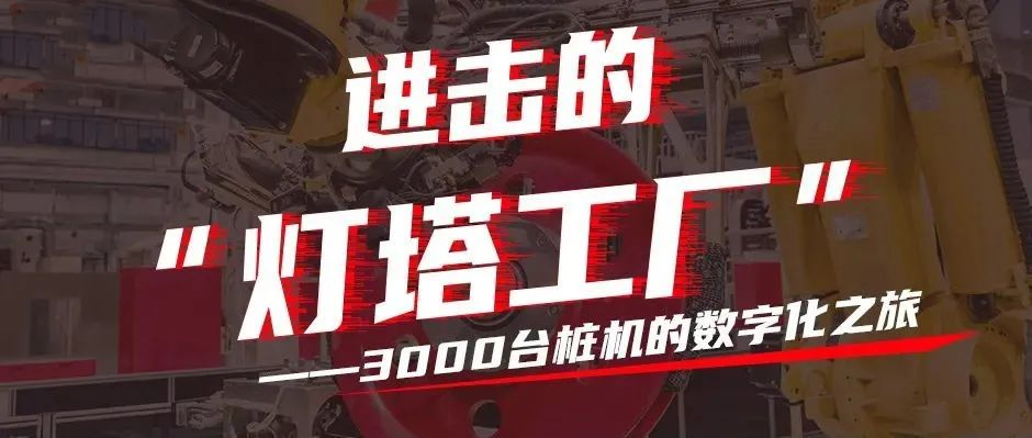 進擊的“燈塔工廠”：3000臺樁機的數(shù)字化之旅
